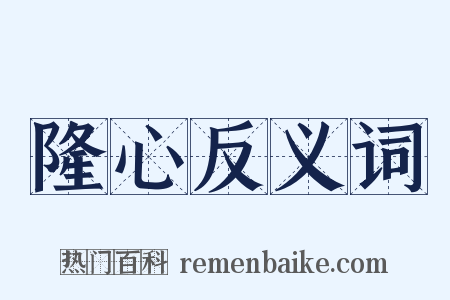 隆心反义词是什么意思的图片